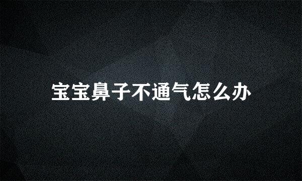 宝宝鼻子不通气怎么办