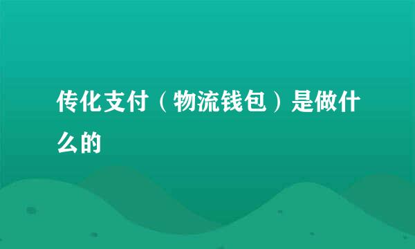 传化支付（物流钱包）是做什么的