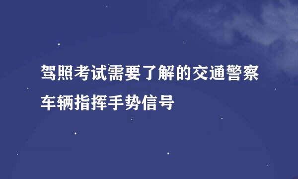 驾照考试需要了解的交通警察车辆指挥手势信号