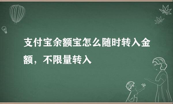 支付宝余额宝怎么随时转入金额，不限量转入