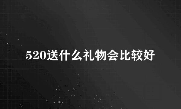 520送什么礼物会比较好