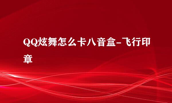 QQ炫舞怎么卡八音盒-飞行印章