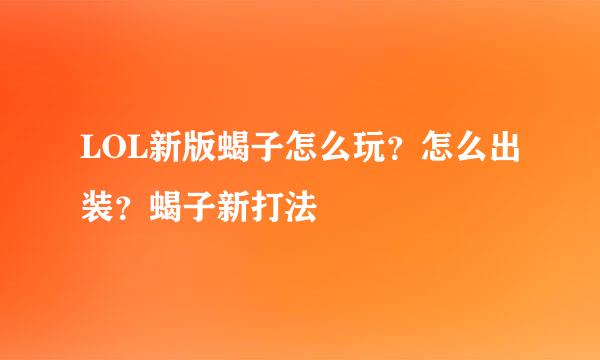 LOL新版蝎子怎么玩？怎么出装？蝎子新打法