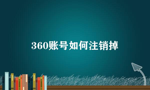 360账号如何注销掉