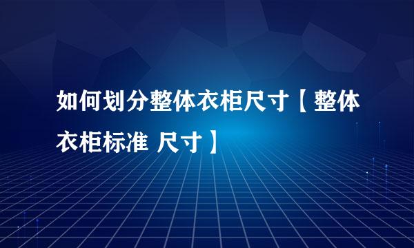 如何划分整体衣柜尺寸【整体衣柜标准 尺寸】