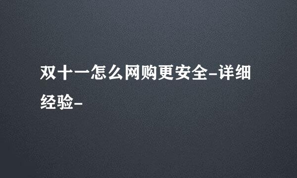 双十一怎么网购更安全-详细经验-