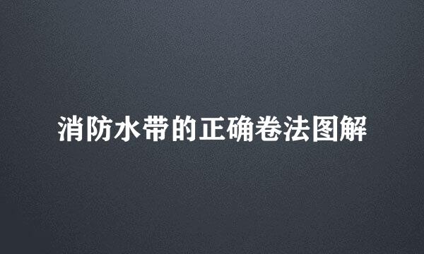 消防水带的正确卷法图解