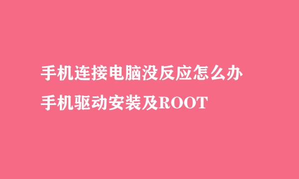 手机连接电脑没反应怎么办 手机驱动安装及ROOT