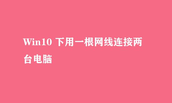 Win10 下用一根网线连接两台电脑