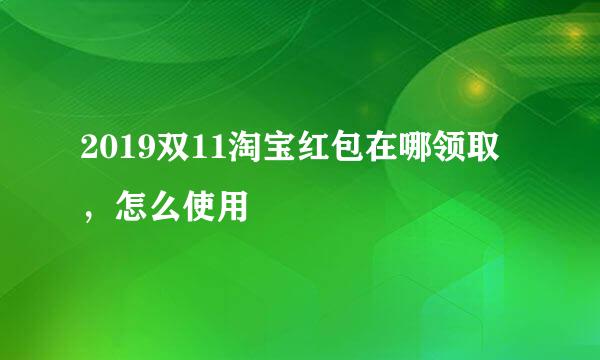 2019双11淘宝红包在哪领取，怎么使用