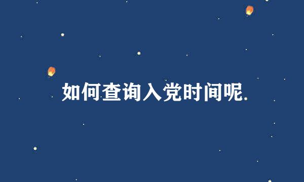 如何查询入党时间呢