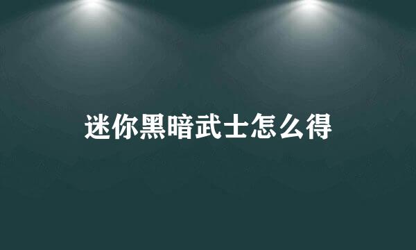 迷你黑暗武士怎么得