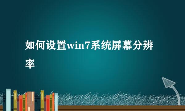 如何设置win7系统屏幕分辨率