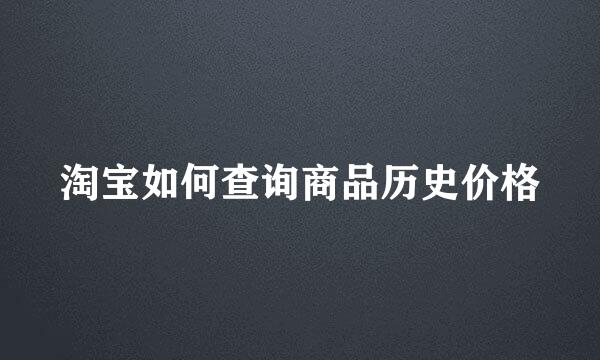 淘宝如何查询商品历史价格