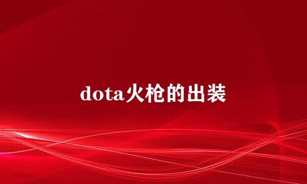 dota火枪的出装