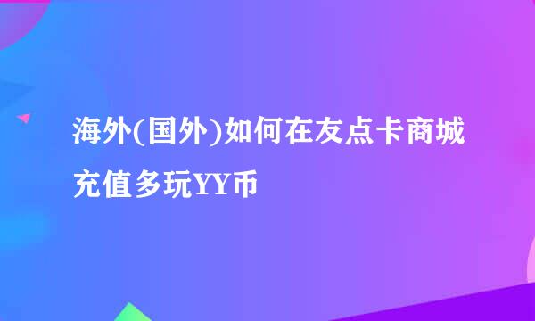 海外(国外)如何在友点卡商城充值多玩YY币