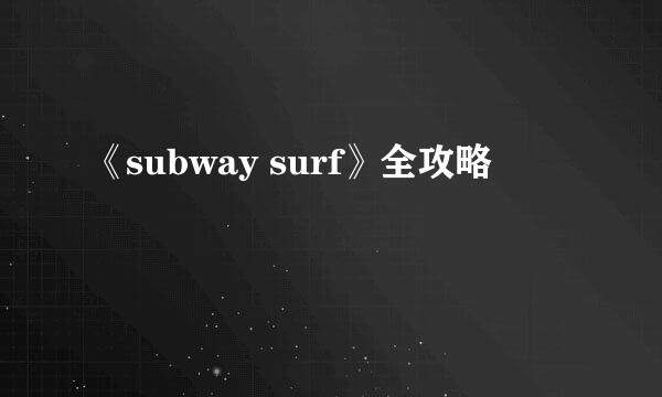 《subway surf》全攻略