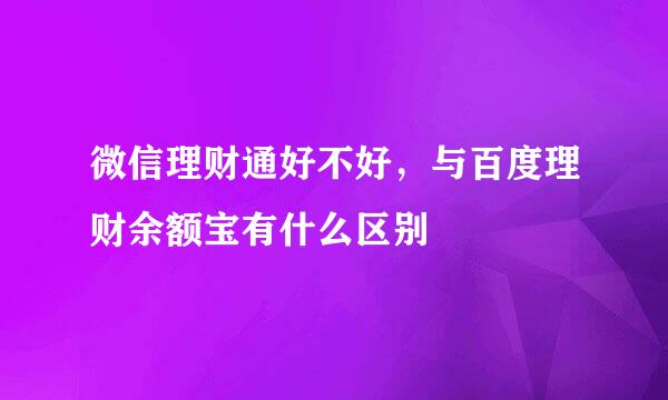 微信理财通好不好，与百度理财余额宝有什么区别