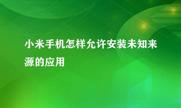 小米手机怎样允许安装未知来源的应用