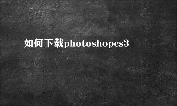 如何下载photoshopcs3