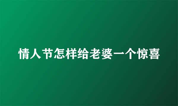 情人节怎样给老婆一个惊喜