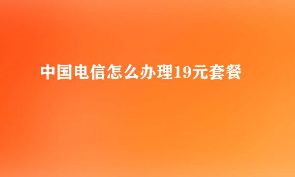 中国电信怎么办理19元套餐