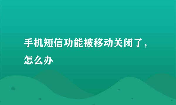 手机短信功能被移动关闭了，怎么办