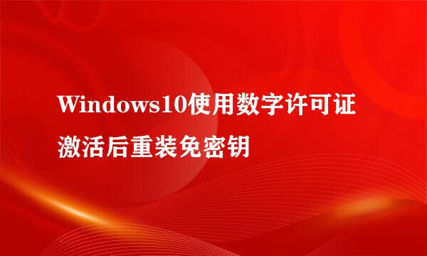 Windows10使用数字许可证激活后重装免密钥