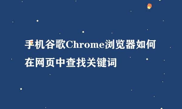 手机谷歌Chrome浏览器如何在网页中查找关键词