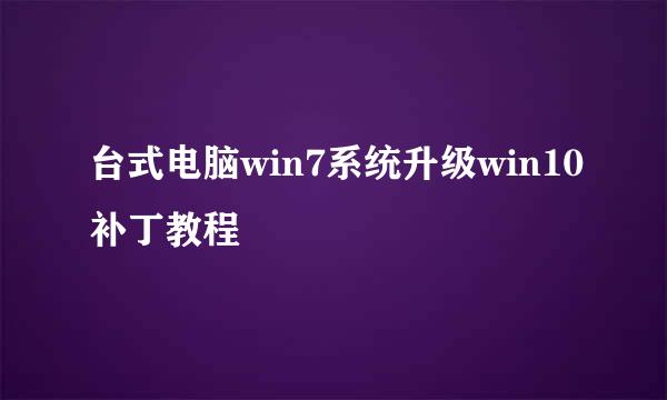 台式电脑win7系统升级win10补丁教程