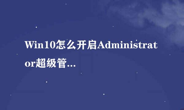 Win10怎么开启Administrator超级管理员账户