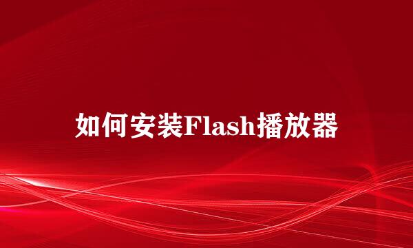 如何安装Flash播放器