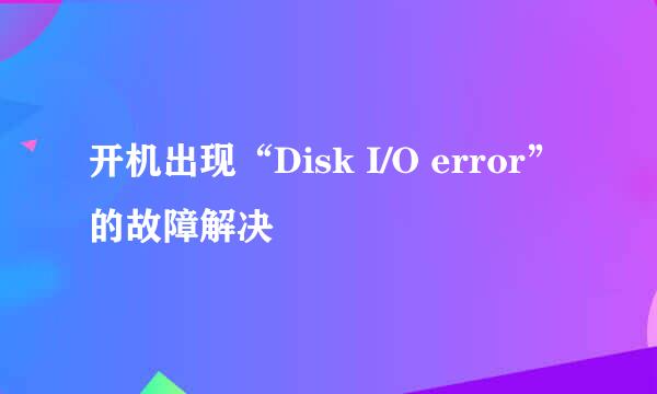 开机出现“Disk I/O error”的故障解决