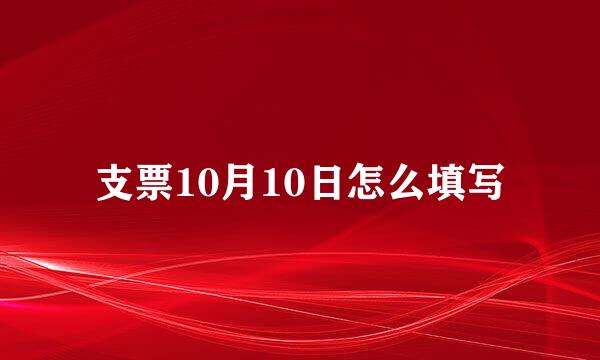 支票10月10日怎么填写