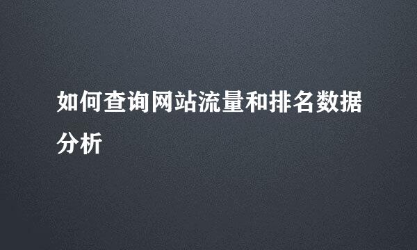 如何查询网站流量和排名数据分析