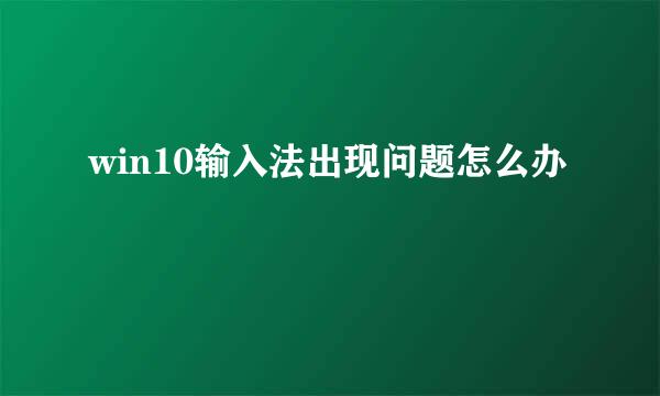 win10输入法出现问题怎么办