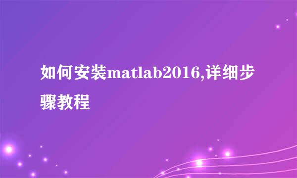 如何安装matlab2016,详细步骤教程