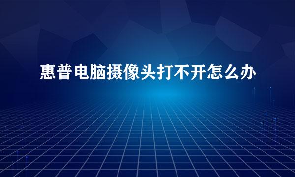 惠普电脑摄像头打不开怎么办