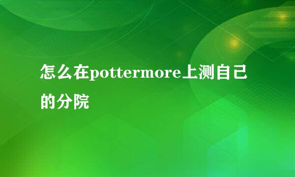 怎么在pottermore上测自己的分院