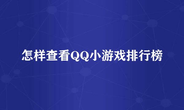 怎样查看QQ小游戏排行榜