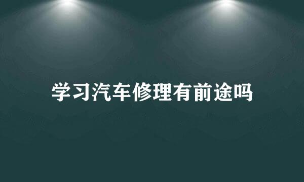 学习汽车修理有前途吗