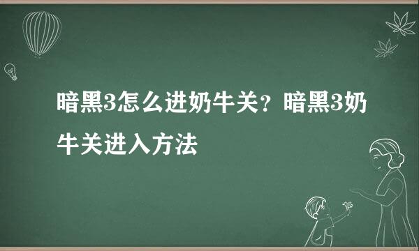 暗黑3怎么进奶牛关？暗黑3奶牛关进入方法