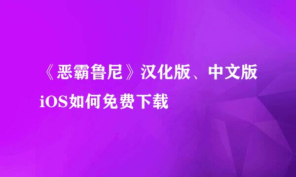 《恶霸鲁尼》汉化版、中文版iOS如何免费下载