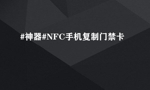 #神器#NFC手机复制门禁卡