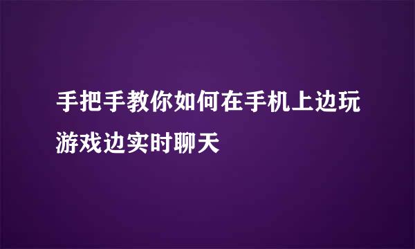 手把手教你如何在手机上边玩游戏边实时聊天