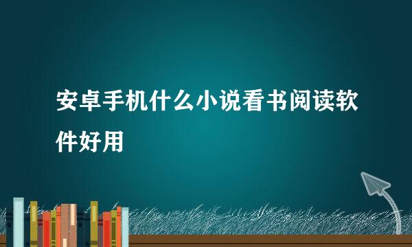 安卓手机什么小说看书阅读软件好用