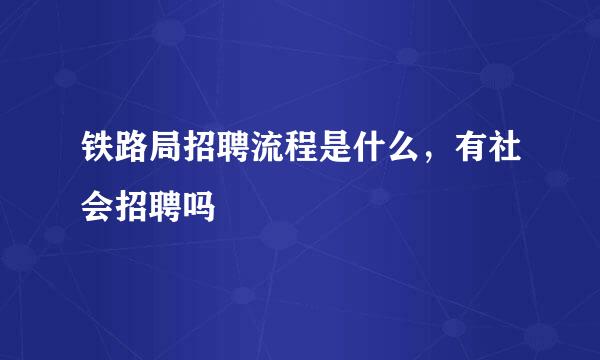 铁路局招聘流程是什么，有社会招聘吗