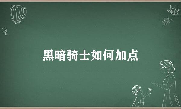 黑暗骑士如何加点