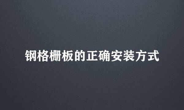 钢格栅板的正确安装方式