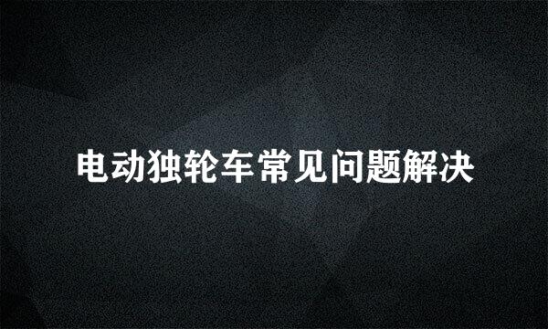 电动独轮车常见问题解决